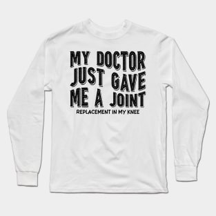 My Doctor Just Gave Me A Joint Replacement In My Knee Long Sleeve T-Shirt
